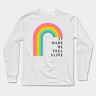 it made me feel alive Long Sleeve T-Shirt